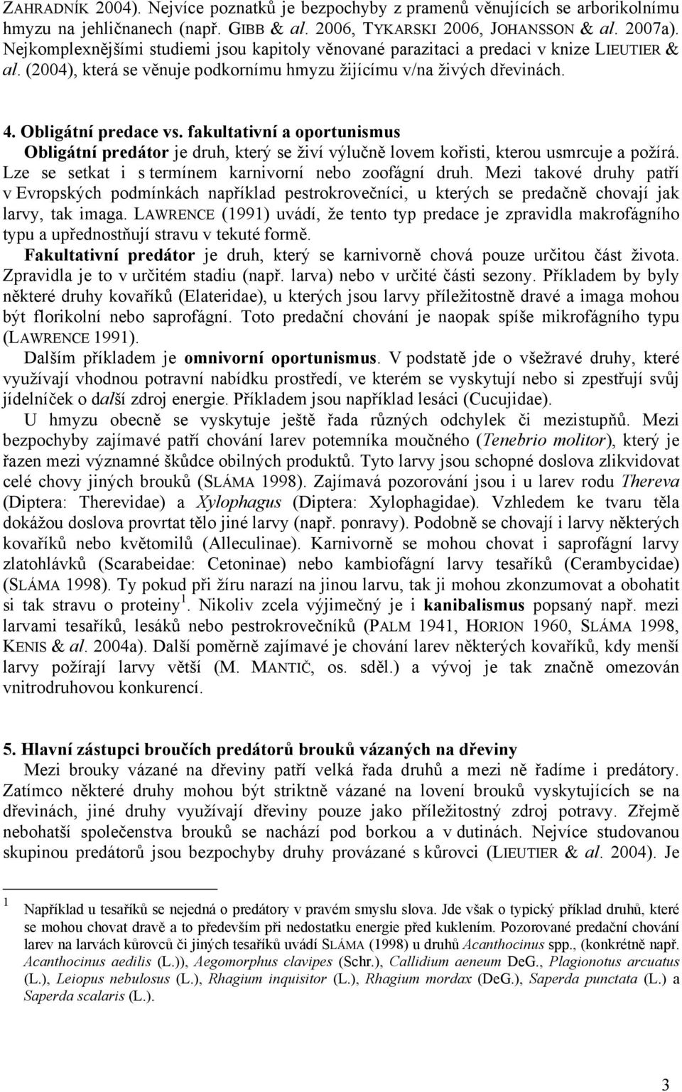 fakultativní a oportunismus Obligátní predátor je druh, který se živí výlučně lovem kořisti, kterou usmrcuje a požírá. Lze se setkat i s termínem karnivorní nebo zoofágní druh.