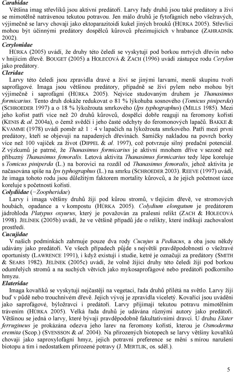 Střevlíci mohou být účinnými predátory dospělců kůrovců přezimujících v hrabance (ZAHRADNÍK 2002).