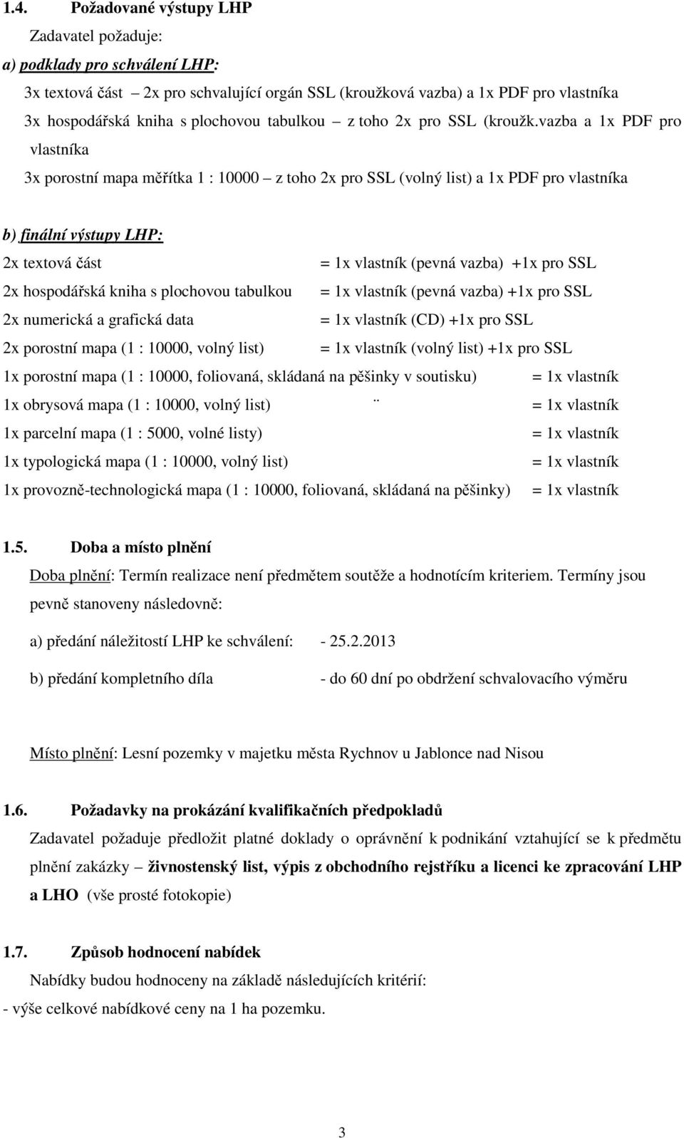 vazba a 1x PDF pro vlastníka 3x porostní mapa měřítka 1 : 10000 z toho 2x pro SSL (volný list) a 1x PDF pro vlastníka b) finální výstupy LHP: 2x textová část = 1x vlastník (pevná vazba) +1x pro SSL