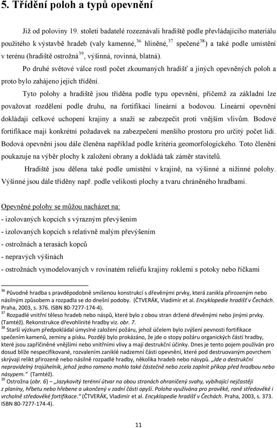 výšinná, rovinná, blatná). Po druhé světové válce rostl počet zkoumaných hradišť a jiných opevněných poloh a proto bylo zahájeno jejich třídění.