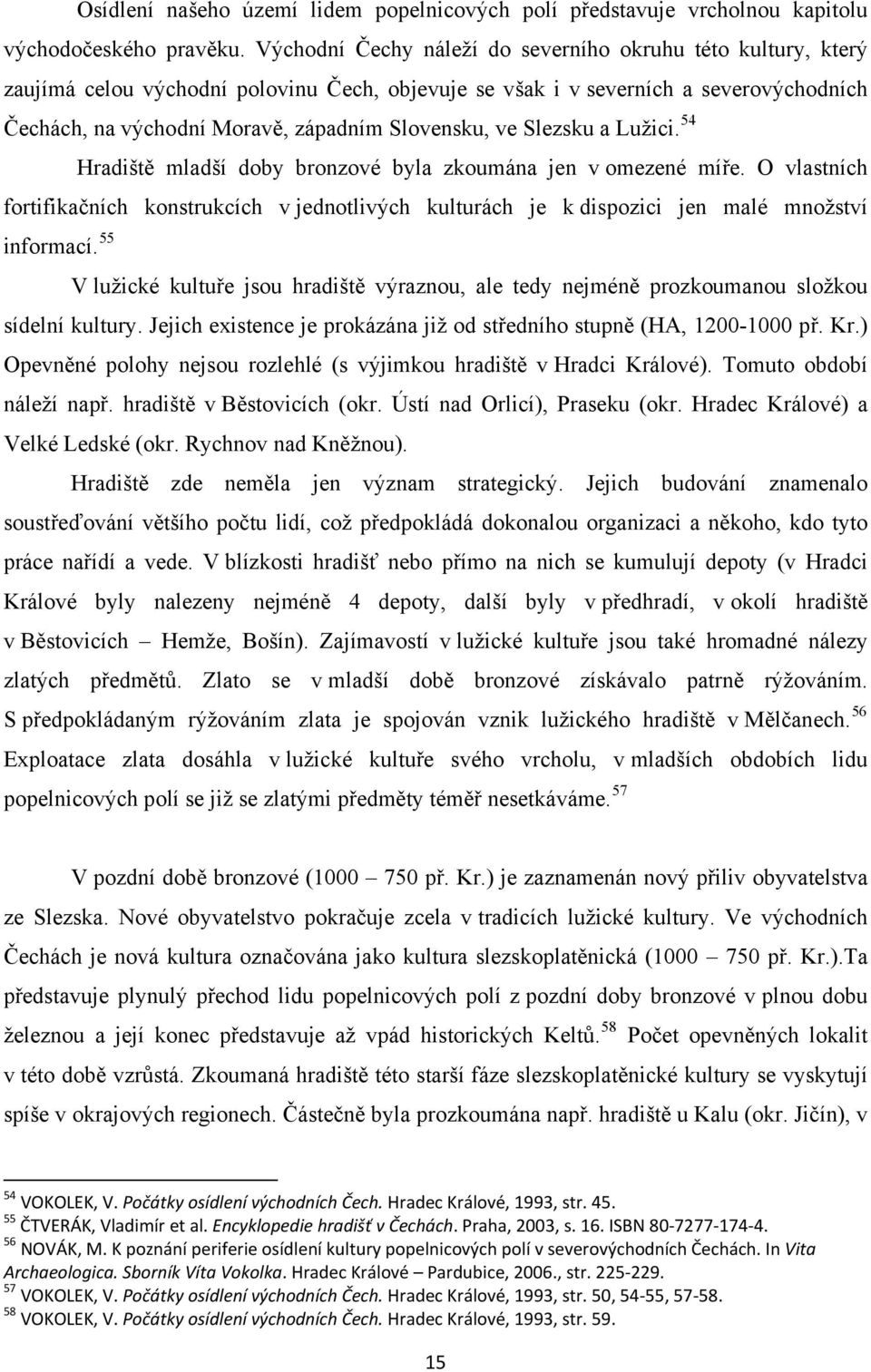 ve Slezsku a Lužici. 54 Hradiště mladší doby bronzové byla zkoumána jen v omezené míře. O vlastních fortifikačních konstrukcích v jednotlivých kulturách je k dispozici jen malé množství informací.