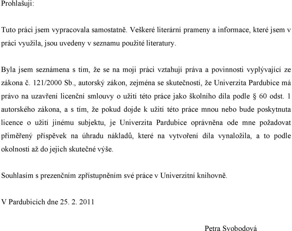 , autorský zákon, zejména se skutečností, že Univerzita Pardubice má právo na uzavření licenční smlouvy o užití této práce jako školního díla podle 60 odst.