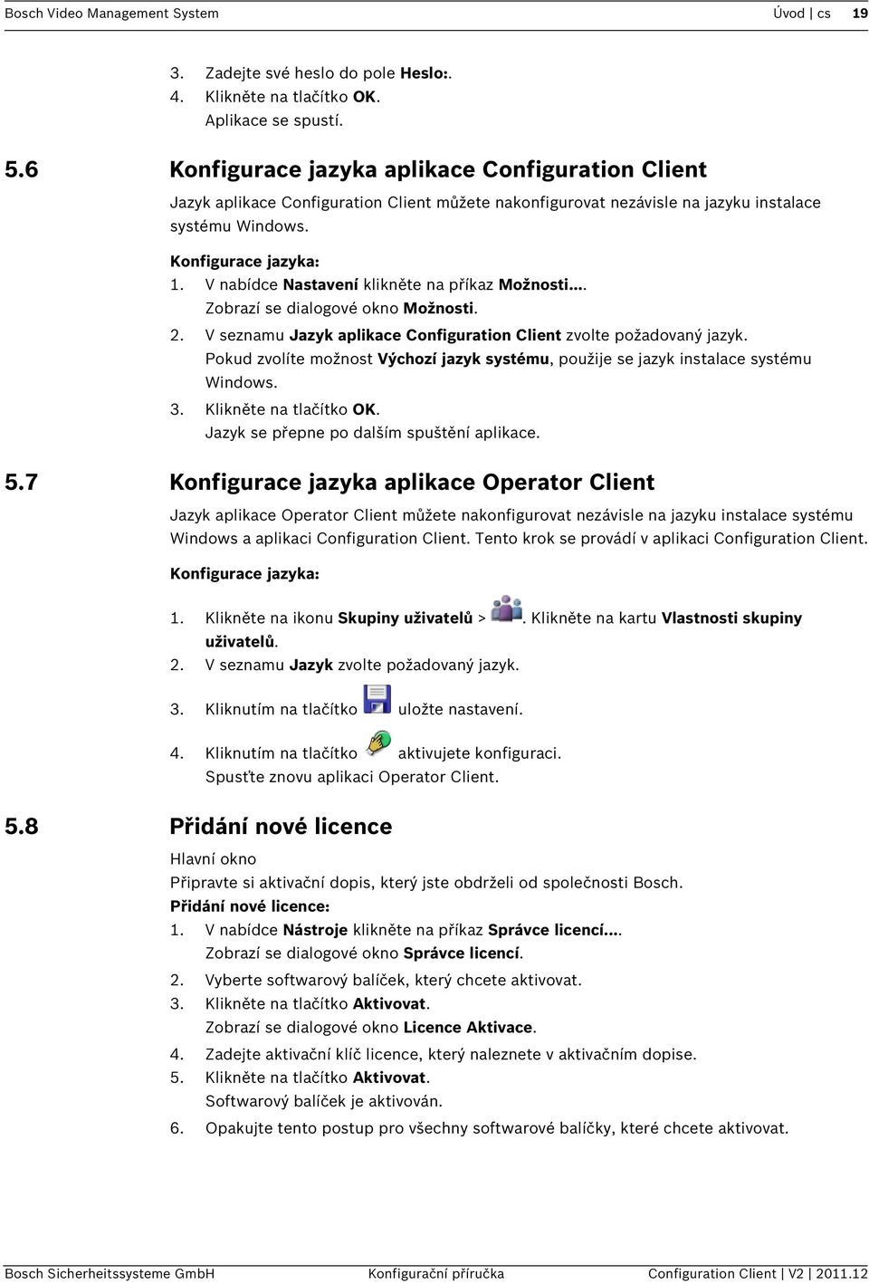 V nabídce Nastavení klikněte na příkaz Možnosti... Zobrazí se dialogové okno Možnosti. 2. V seznamu Jazyk aplikace Configuration Client zvolte požadovaný jazyk.