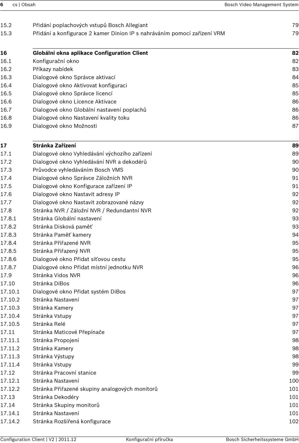 3 Dialogové okno Správce aktivací 84 16.4 Dialogové okno Aktivovat konfiguraci 85 16.5 Dialogové okno Správce licencí 85 16.6 Dialogové okno Licence Aktivace 86 16.