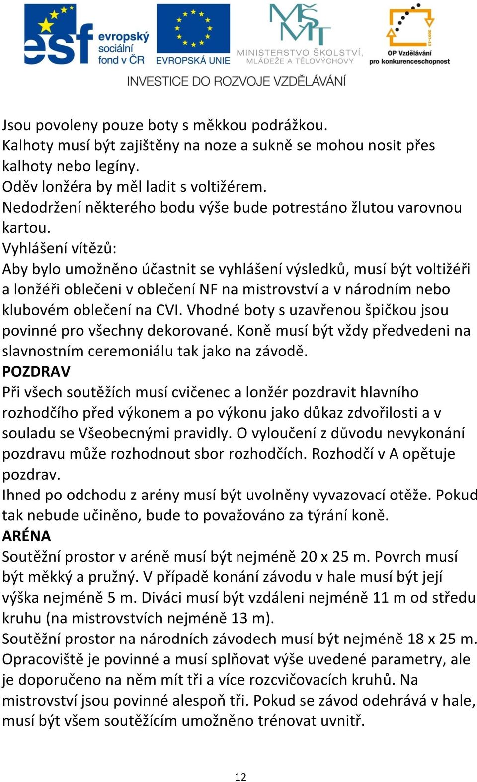 Vyhlášení vítězů: Aby bylo umožněno účastnit se vyhlášení výsledků, musí být voltižéři a lonžéři oblečeni v oblečení NF na mistrovství a v národním nebo klubovém oblečení na CVI.