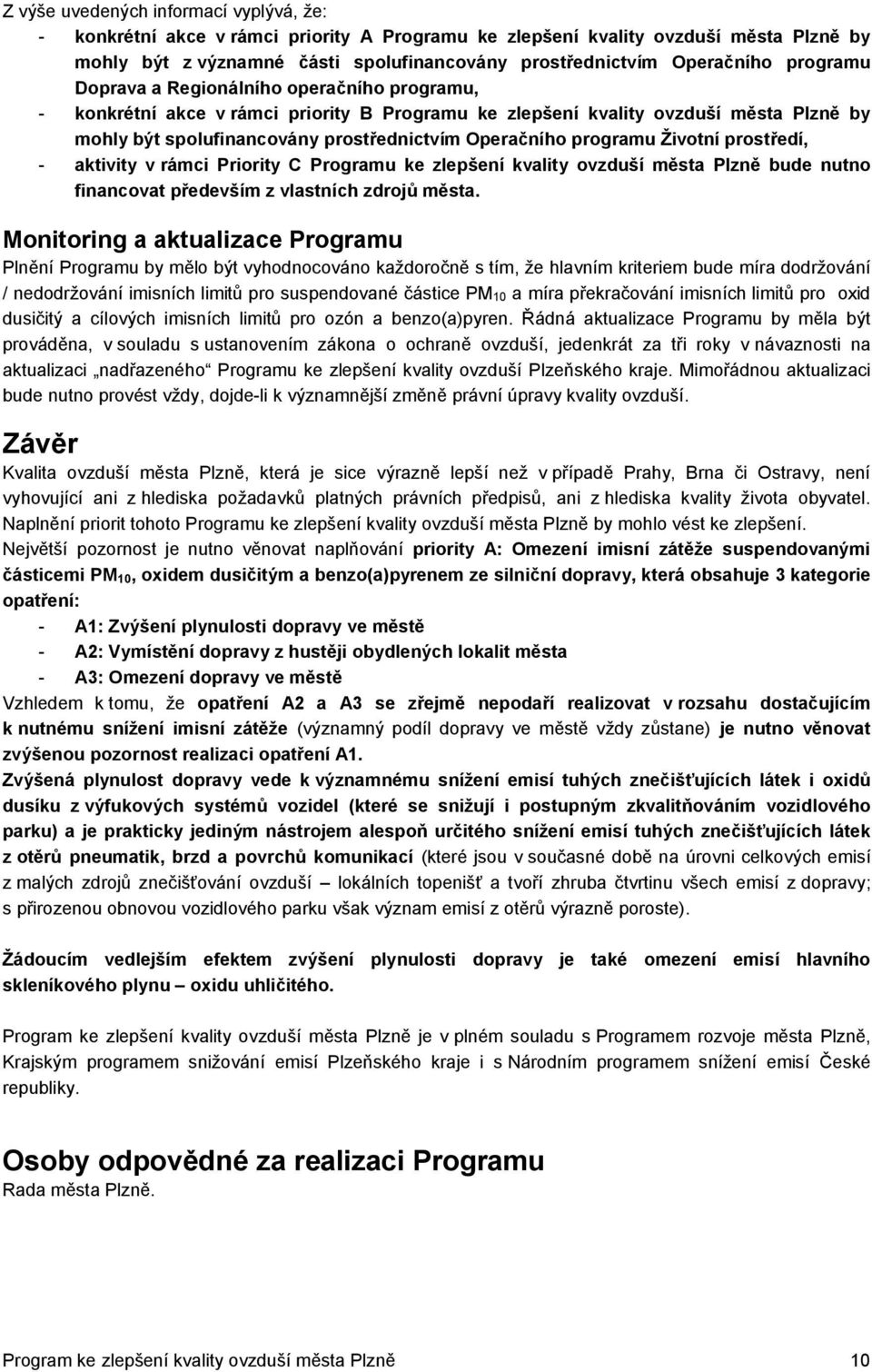 programu Životní prostředí, - aktivity v rámci Priority C Programu ke zlepšení kvality ovzduší města Plzně bude nutno financovat především z vlastních zdrojů města.