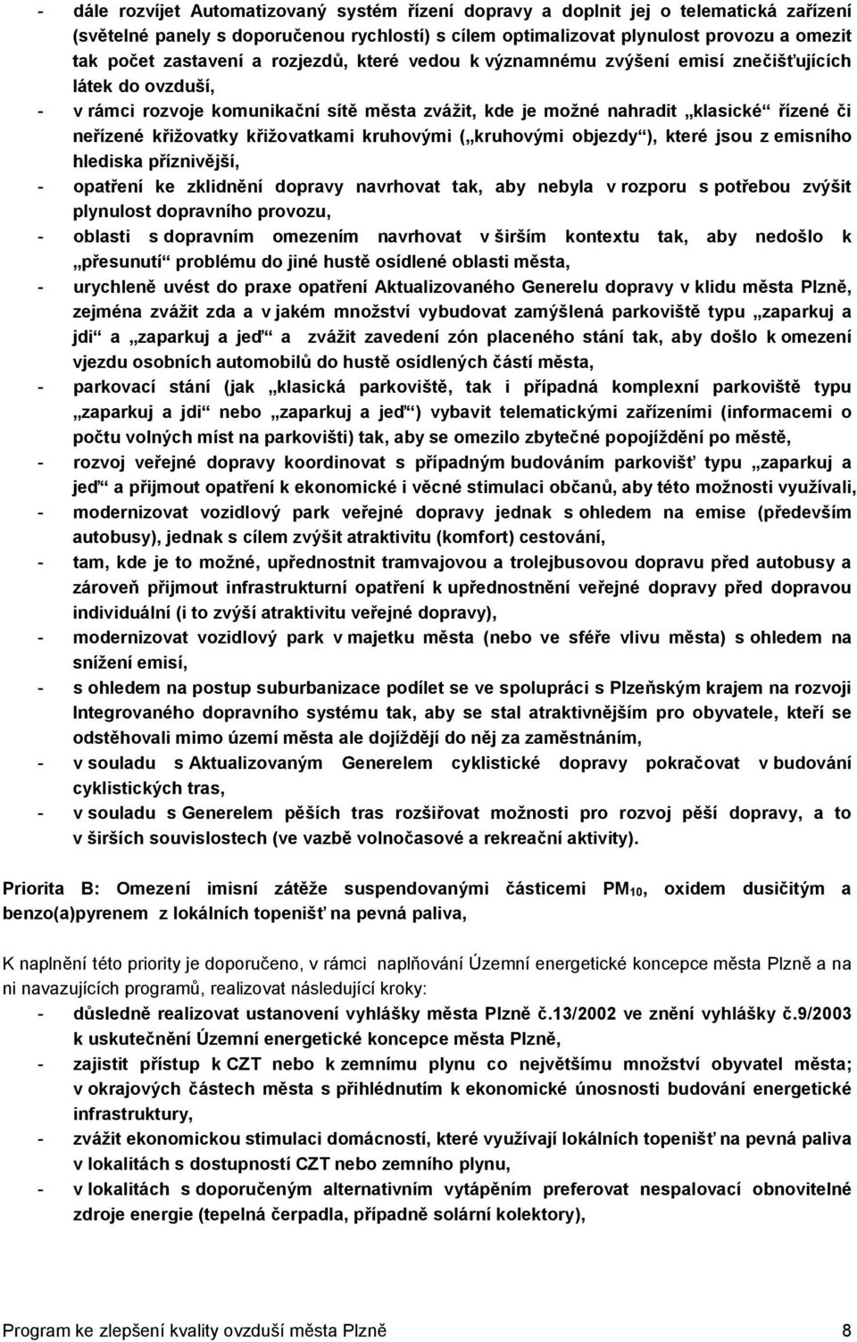 křižovatky křižovatkami kruhovými ( kruhovými objezdy ), které jsou z emisního hlediska příznivější, - opatření ke zklidnění dopravy navrhovat tak, aby nebyla v rozporu s potřebou zvýšit plynulost