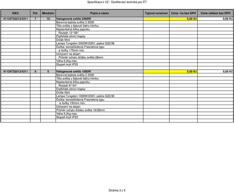 Stupeń krytí IP23 41134733013/4311 8 5 Halogenové světlo 1000W Barevná teplota světla 3 200K Rozsah 8-54
