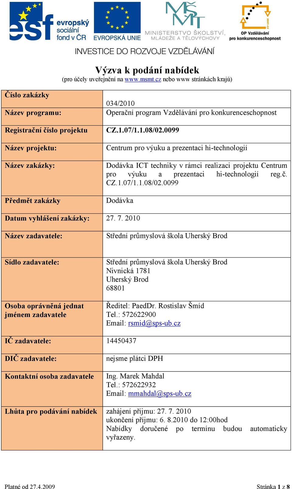 .08/02.0099 Centrum pro výuku a prezentaci hi-technologií Dodávka ICT techniky v rámci realizaci projektu Centrum pro výuku a prezentaci hi-technologií reg.č. CZ..07/..08/02.0099 Dodávka Datum vyhlášení zakázky: 27.