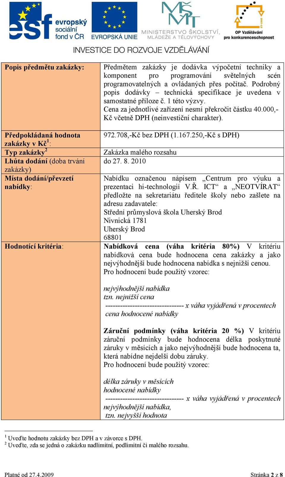 Cena za jednotlivé zařízení nesmí překročit částku 40.000,- Kč včetně DPH (neinvestiční charakter). 972.708,-Kč bez DPH (.67.250,-Kč s DPH) Zakázka malého rozsahu do 27. 8.