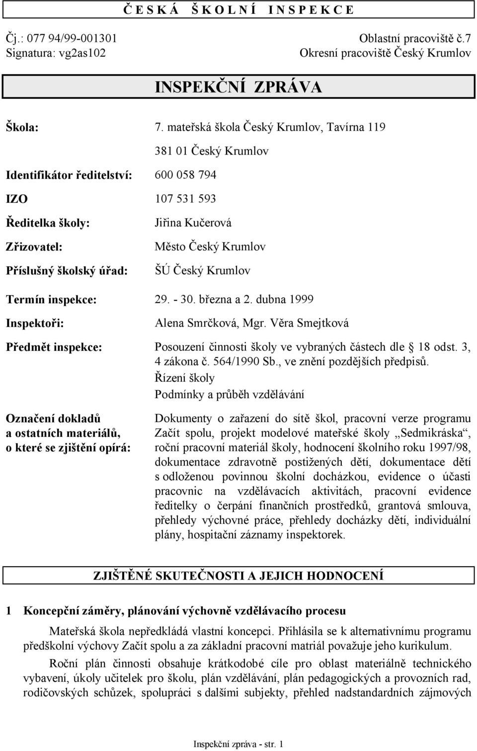 Krumlov ŠÚ Český Krumlov Termín inspekce: 29. - 30. března a 2. dubna 1999 Inspektoři: Alena Smrčková, Mgr. Věra Smejtková Předmět inspekce: Posouzení činnosti školy ve vybraných částech dle 18 odst.