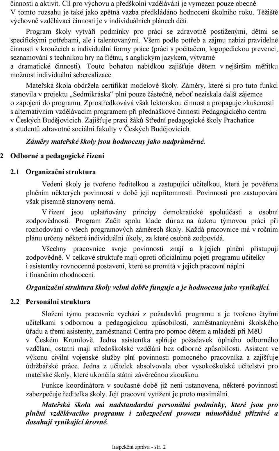 Všem podle potřeb a zájmu nabízí pravidelné činnosti v kroužcích a individuální formy práce (práci s počítačem, logopedickou prevenci, seznamování s technikou hry na flétnu, s anglickým jazykem,