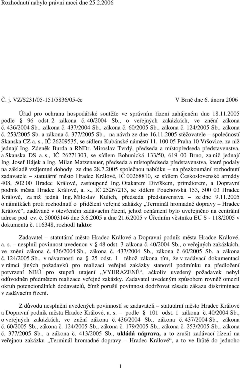 , na návrh ze dne 16.11.2005 stěžovatele společností Skanska CZ a. s., IČ 26209535, se sídlem Kubánské náměstí 11, 100 05 Praha 10 Vršovice, za niž jednají Ing. Zdeněk Burda a RNDr.