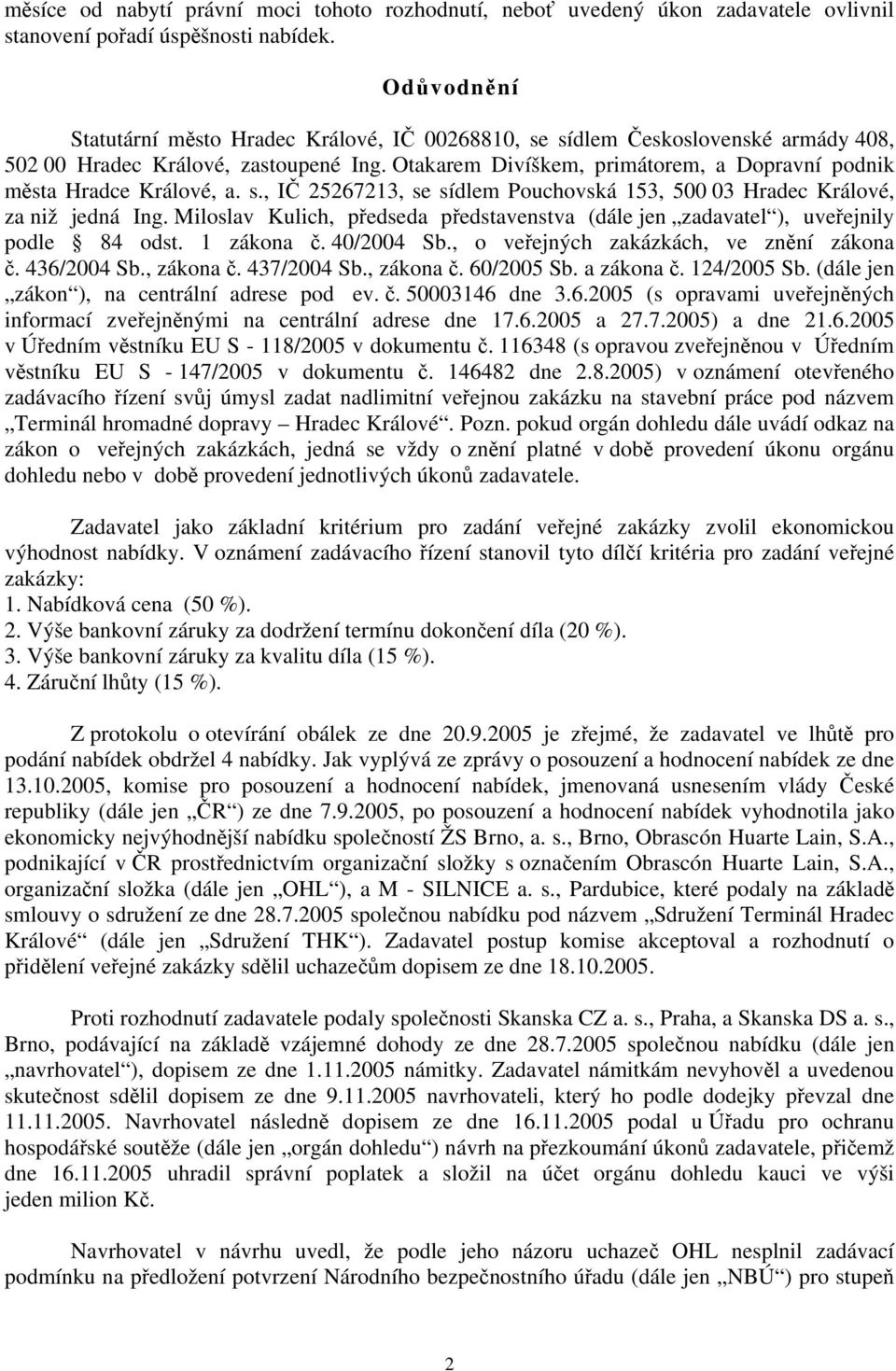 Otakarem Divíškem, primátorem, a Dopravní podnik města Hradce Králové, a. s., IČ 25267213, se sídlem Pouchovská 153, 500 03 Hradec Králové, za niž jedná Ing.