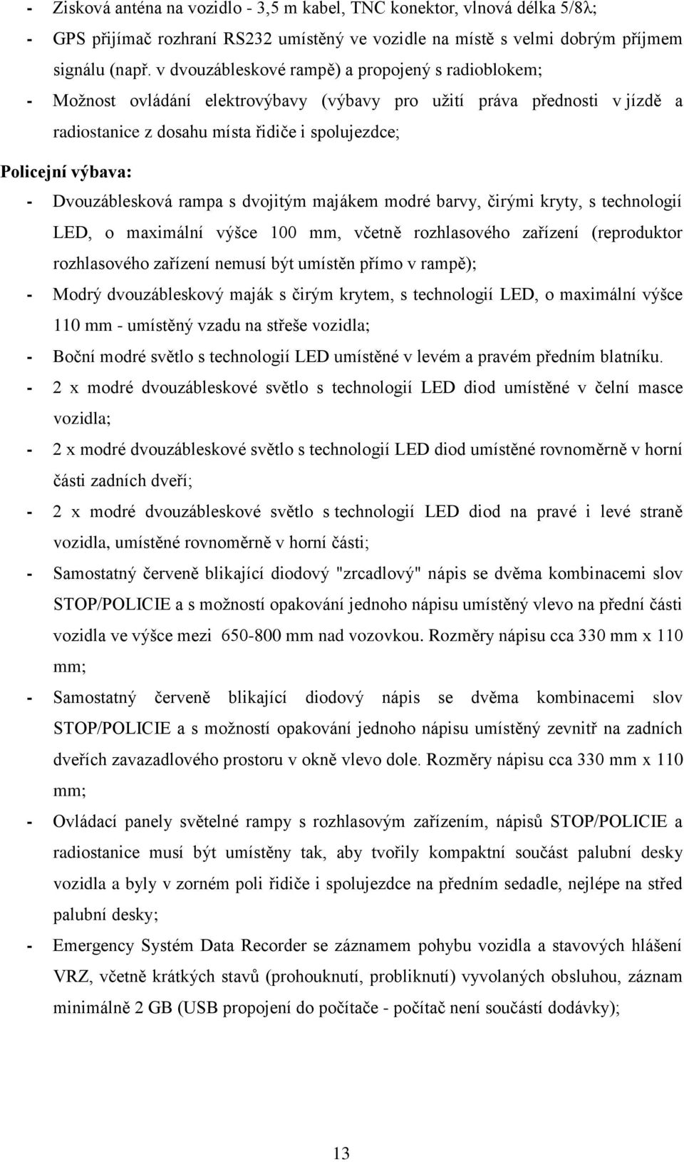 Dvouzáblesková rampa s dvojitým majákem modré barvy, čirými kryty, s technologií LED, o maximální výšce 100 mm, včetně rozhlasového zařízení (reproduktor rozhlasového zařízení nemusí být umístěn