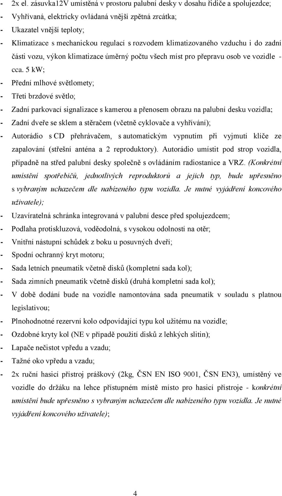 rozvodem klimatizovaného vzduchu i do zadní části vozu, výkon klimatizace úměrný počtu všech míst pro přepravu osob ve vozidle - cca.