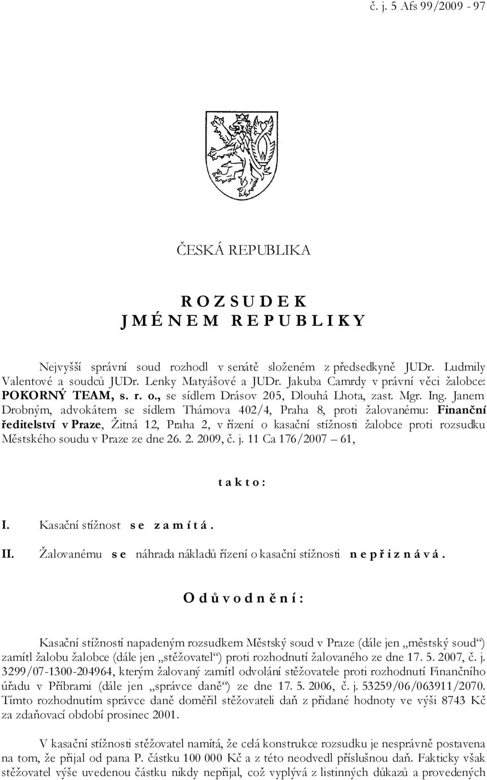 Janem Drobným, advokátem se sídlem Thámova 402/4, Praha 8, proti žalovanému: Finanční ředitelství v Praze, Žitná 12, Praha 2, v řízení o kasační stížnosti žalobce proti rozsudku Městského soudu v