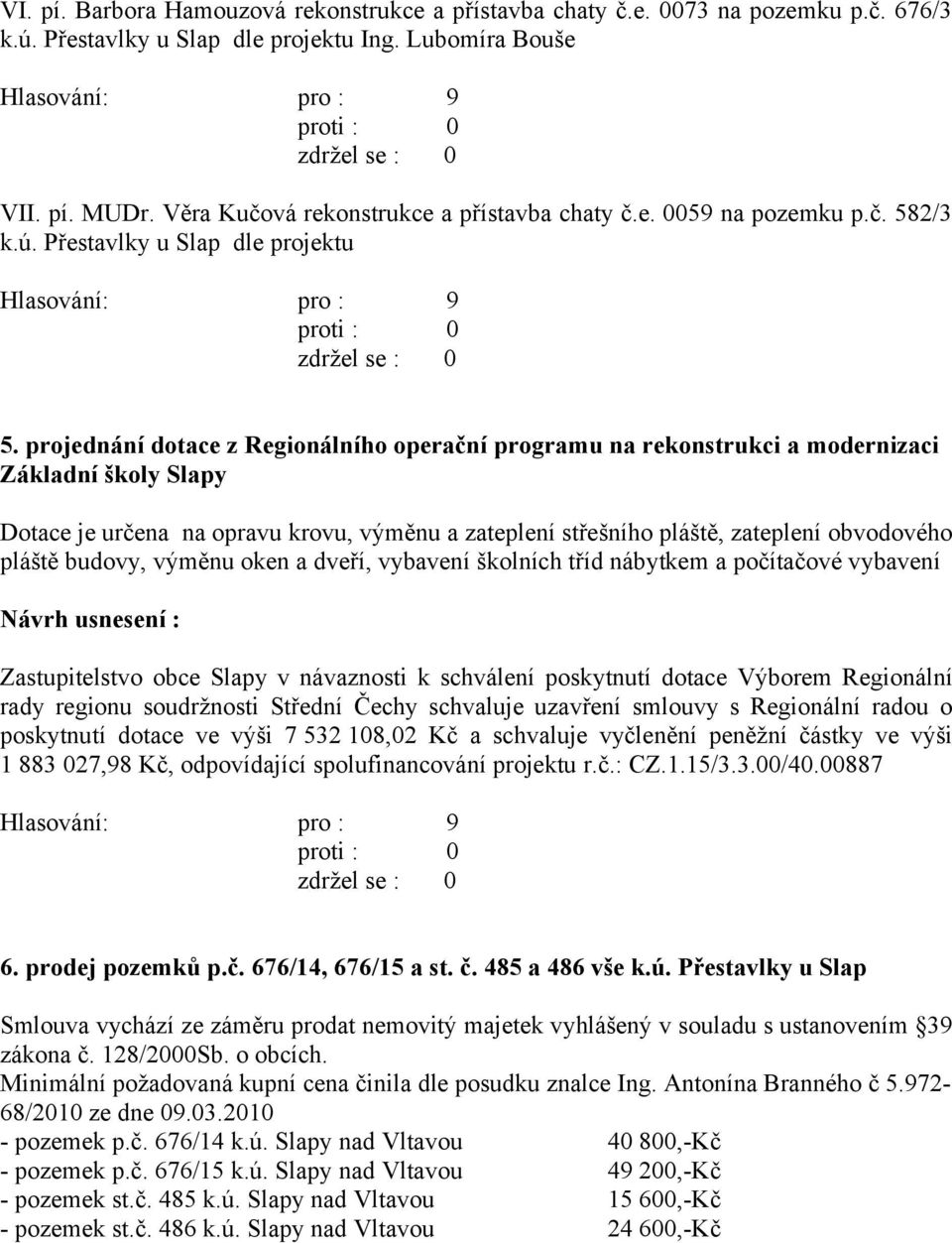 projednání dotace z Regionálního operační programu na rekonstrukci a modernizaci Základní školy Slapy Dotace je určena na opravu krovu, výměnu a zateplení střešního pláště, zateplení obvodového