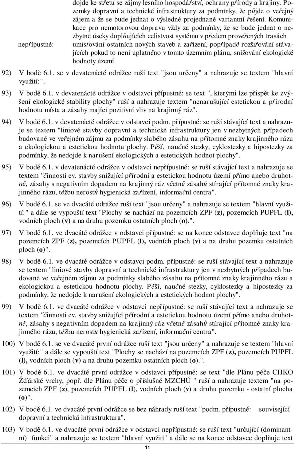Komunikace pro nemotorovou dopravu vždy za podmínky, že se bude jednat o nezbytné úseky doplujících celistvost systému v pedem provených trasách umisování ostatních nových staveb a zaízení, popípad