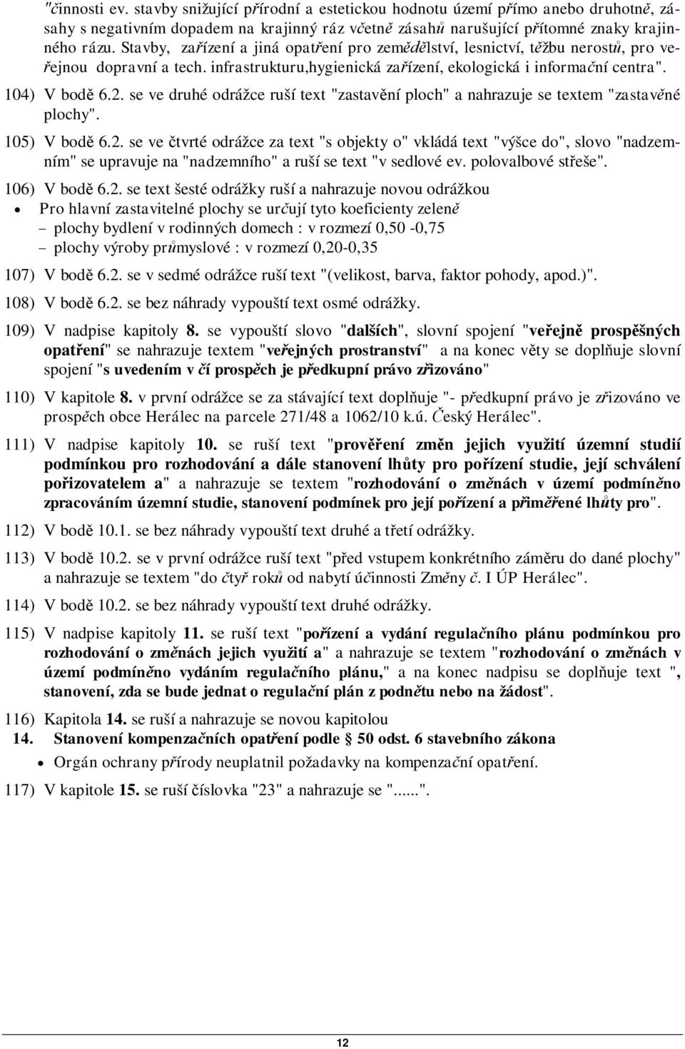 se ve druhé odrážce ruší text "zastavní ploch" a nahrazuje se textem "zastavné plochy". 105) V bod 6.2.