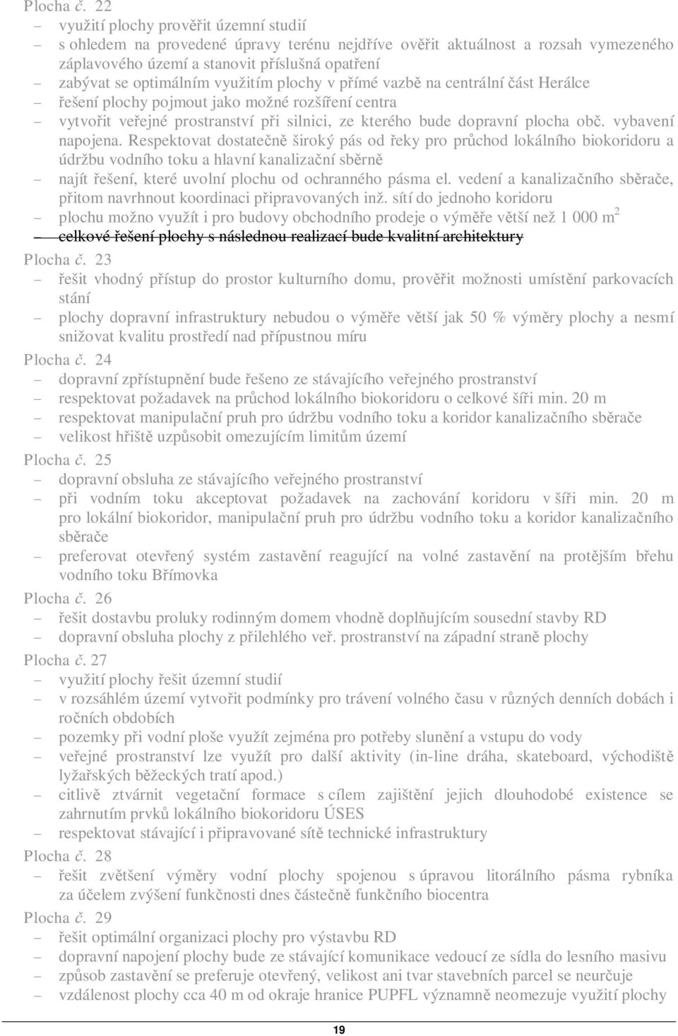 plochy v pímé vazb na centrální ást Herálce ešení plochy pojmout jako možné rozšíení centra vytvoit veejné prostranství pi silnici, ze kterého bude dopravní plocha ob. vybavení napojena.