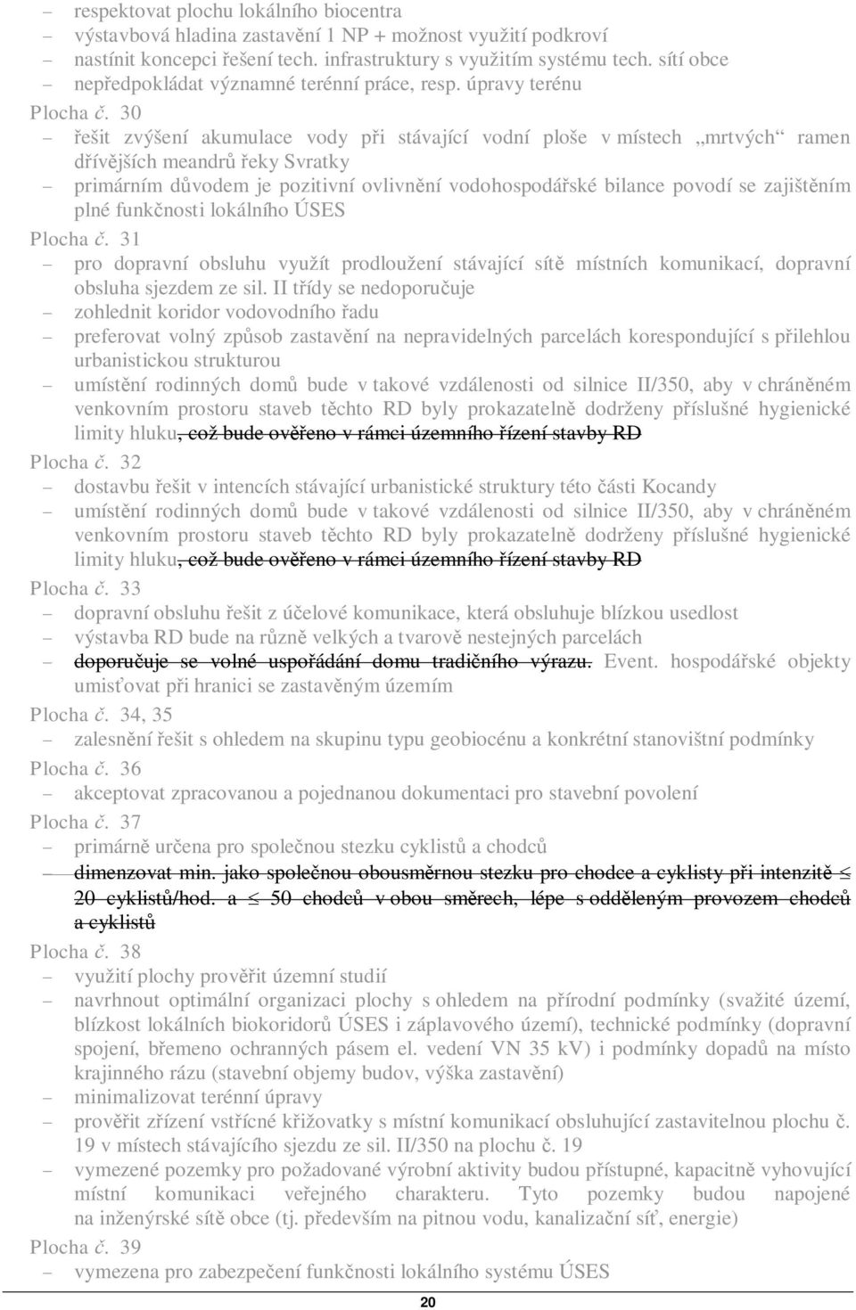 30 ešit zvýšení akumulace vody pi stávající vodní ploše v místech mrtvých ramen ívjších meandreky Svratky primárním dvodem je pozitivní ovlivnní vodohospodáské bilance povodí se zajištním plné