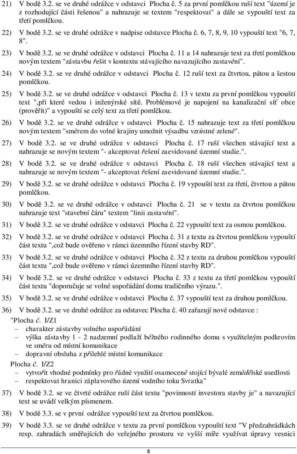 11 a 14 nahrazuje text za tetí pomlkou novým textem "zástavbu ešit v kontextu stávajícího navazujícího zastavní". 24) V bod 3.2. se ve druhé odrážce v odstavci Plocha.