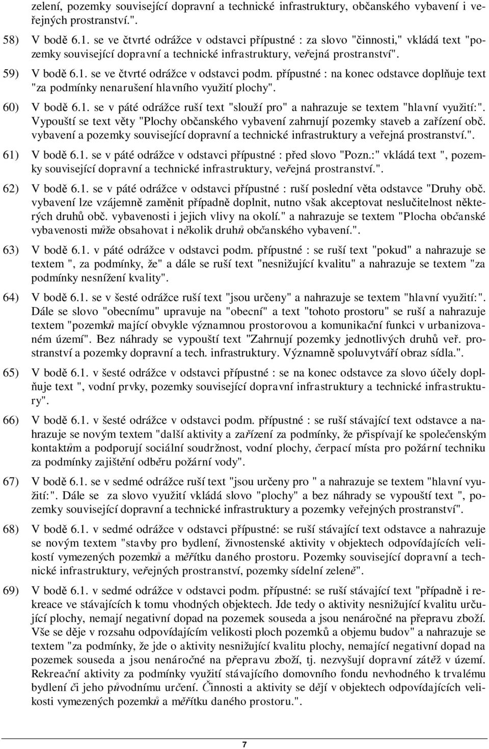 se ve tvrté odrážce v odstavci podm. pípustné : na konec odstavce dopluje text "za podmínky nenarušení hlavního využití plochy". 60) V bod 6.1.