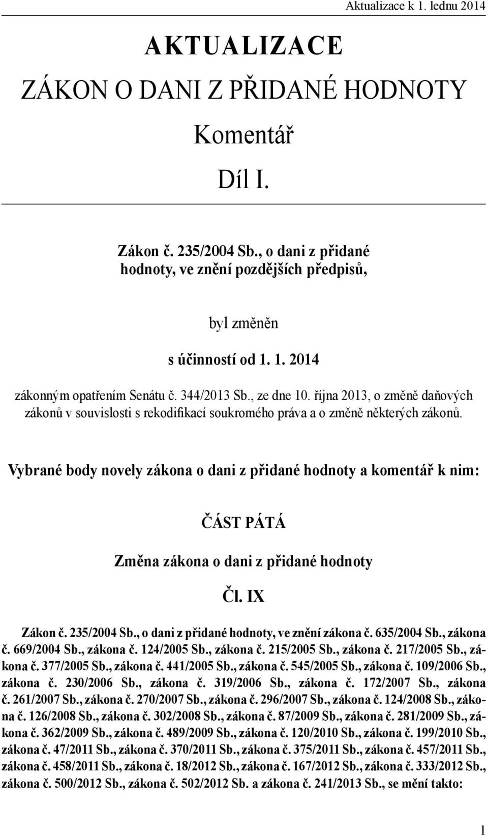 Vybrané body novely zákona o dani z přidané hodnoty a komentář k nim: ČÁST PÁTÁ Změna zákona o dani z přidané hodnoty Čl. IX Zákon č. 235/2004 Sb., o dani z přidané hodnoty, ve znění zákona č.