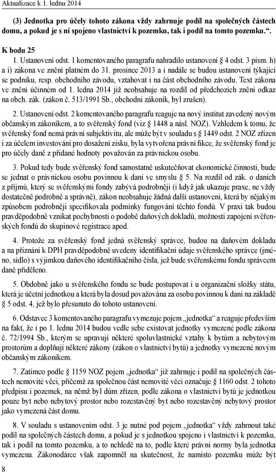 obchodního závodu, vztahovat i na část obchodního závodu. Text zákona ve znění účinném od 1. ledna 2014 již neobsahuje na rozdíl od předchozích znění odkaz na obch. zák. (zákon č. 513/1991 Sb.