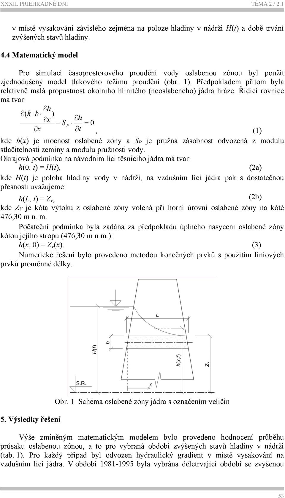 Předpokladem přitom byla relativně malá propustnost okolního hlinitého (neoslabeného) jádra hráze.