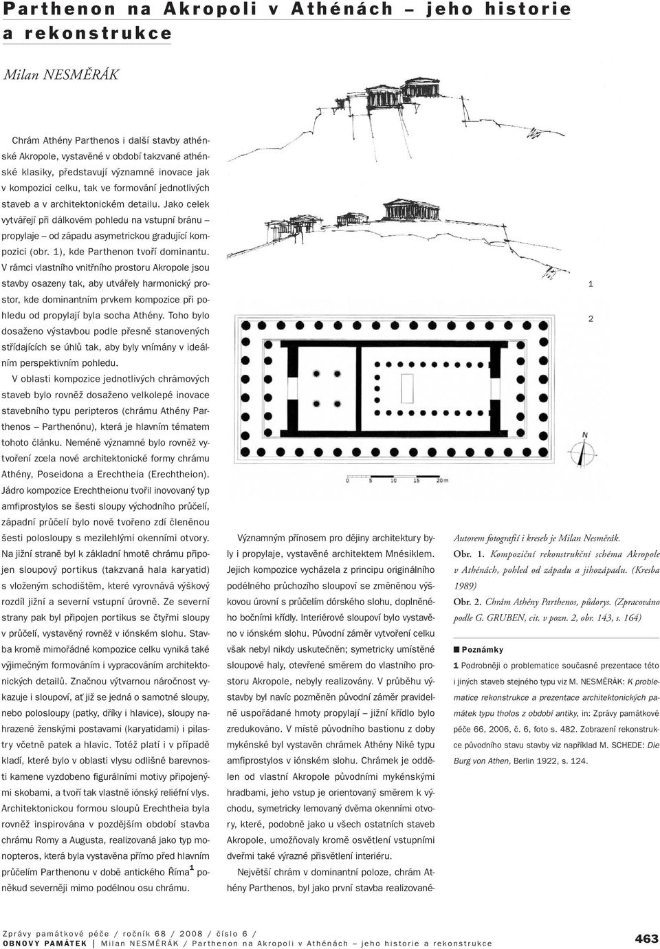 Jako celek vytváfiejí pfii dálkovém pohledu na vstupní bránu propylaje od západu asymetrickou gradující kompozici (obr. 1), kde Parthenon tvofií dominantu.