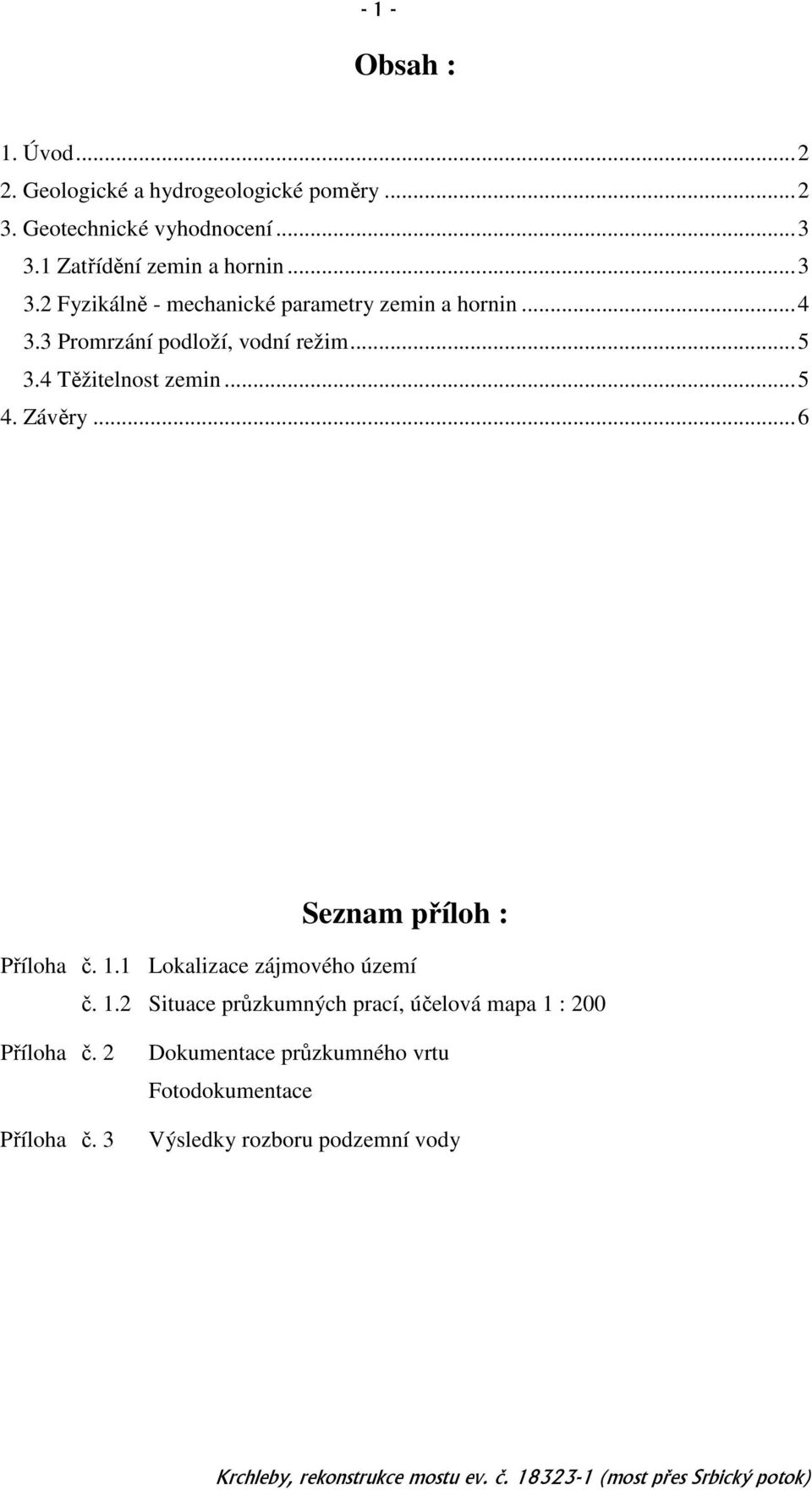 3 Promrzání podloží, vodní režim...5 3.4 Těžitelnost zemin...5 4. Závěry...6 Seznam příloh : Příloha č. 1.