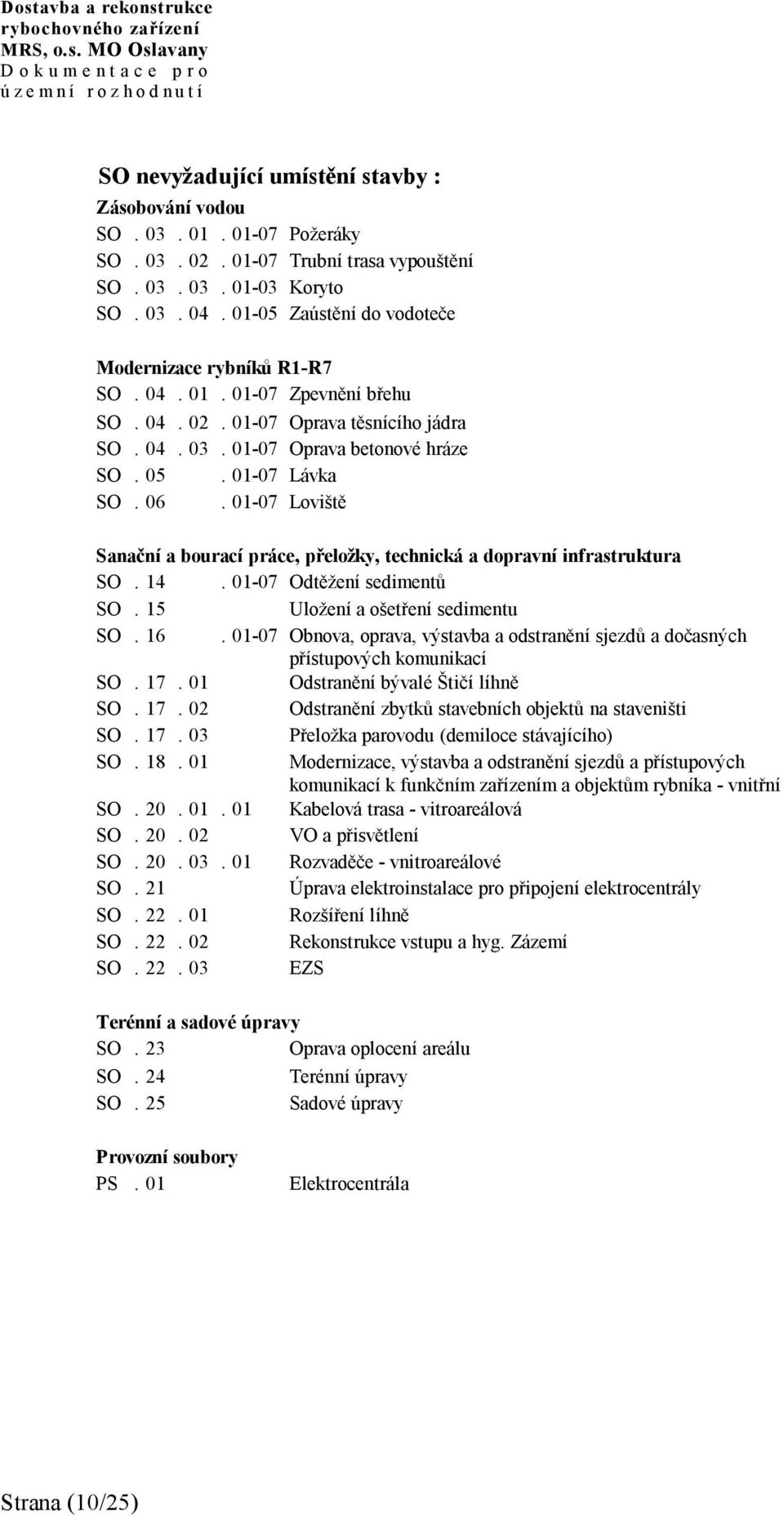 01-07 Loviště Sanační a bourací práce, přeložky, technická a dopravní infrastruktura SO. 14. 01-07 Odtěžení sedimentů SO. 15 Uložení a ošetření sedimentu SO. 16.