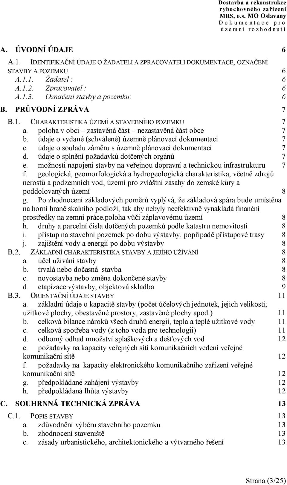 údaje o souladu záměru s územně plánovací dokumentací 7 d. údaje o splnění požadavků dotčených orgánů 7 e. možnosti napojení stavby na veřejnou dopravní a technickou infrastrukturu 7 f.