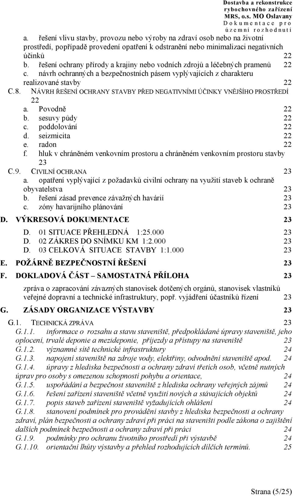 NÁVRH ŘEŠENÍ OCHRANY STAVBY PŘED NEGATIVNÍMI ÚČINKY VNĚJŠÍHO PROSTŘEDÍ 22 a. Povodně 22 b. sesuvy půdy 22 c. poddolování 22 d. seizmicita 22 e. radon 22 f.