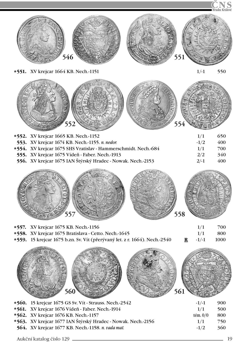 XV krejcar 1675 KB. Nech.-1156 1/1 700 558. XV krejcar 1675 Bratislava - Cetto. Nech.-1645 1/1 800 559. 15 krejcar 1675 b.zn. Sv. Vít (přerývaný let. z r. 1664). Nech.-2540 R -1/-1 1000 560 561 560.