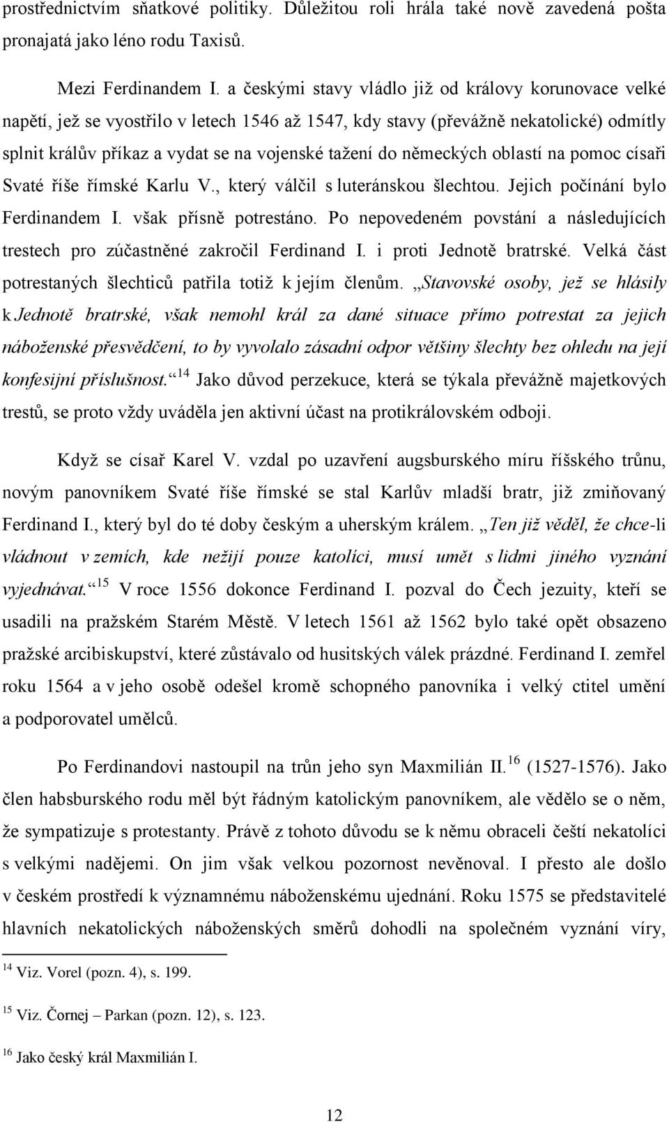 německých oblastí na pomoc císaři Svaté říše římské Karlu V., který válčil s luteránskou šlechtou. Jejich počínání bylo Ferdinandem I. však přísně potrestáno.