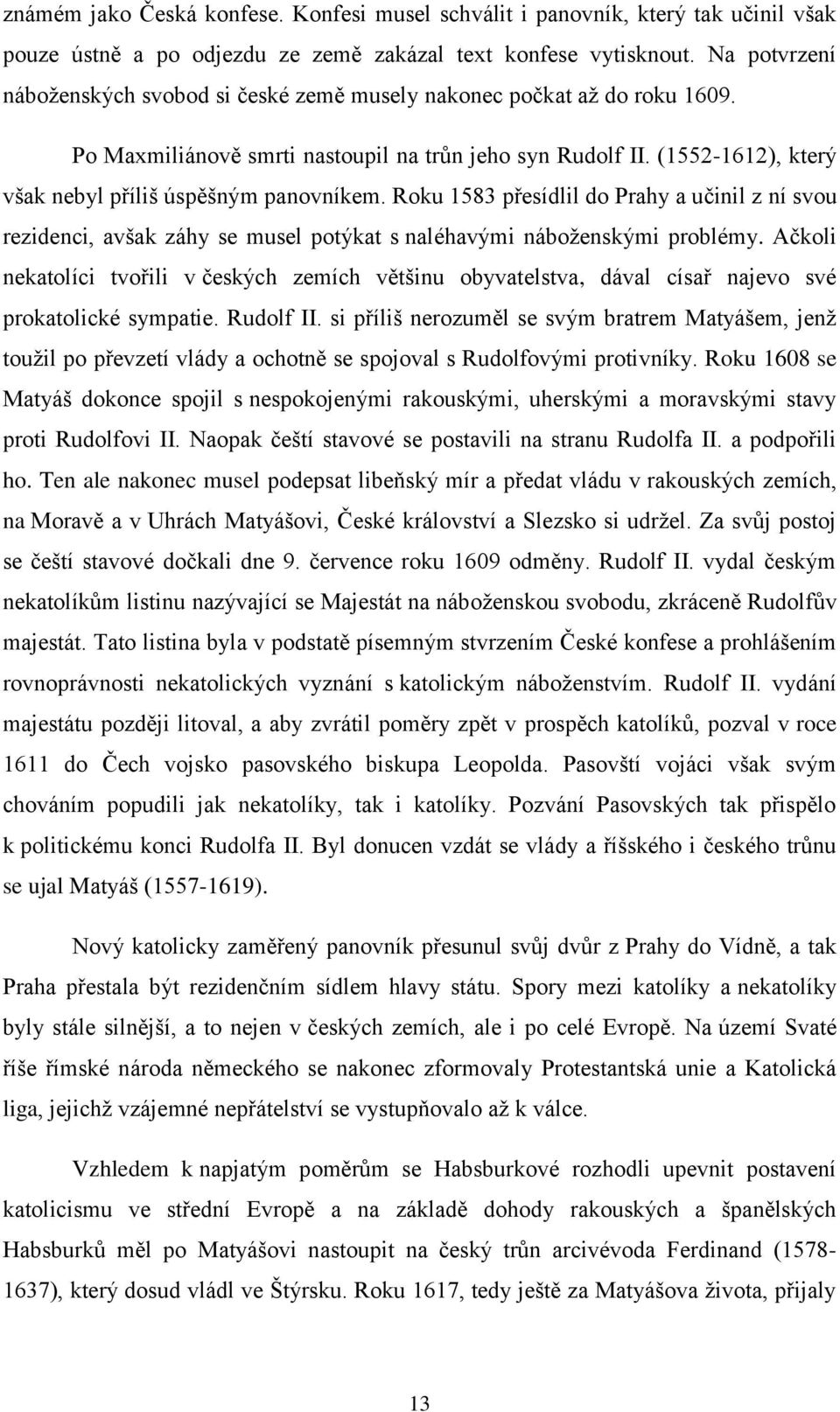 (1552-1612), který však nebyl příliš úspěšným panovníkem. Roku 1583 přesídlil do Prahy a učinil z ní svou rezidenci, avšak záhy se musel potýkat s naléhavými náboženskými problémy.