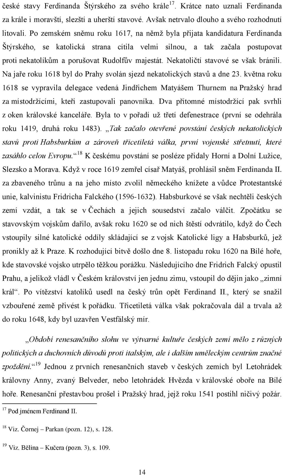 Nekatoličtí stavové se však bránili. Na jaře roku 1618 byl do Prahy svolán sjezd nekatolických stavů a dne 23.