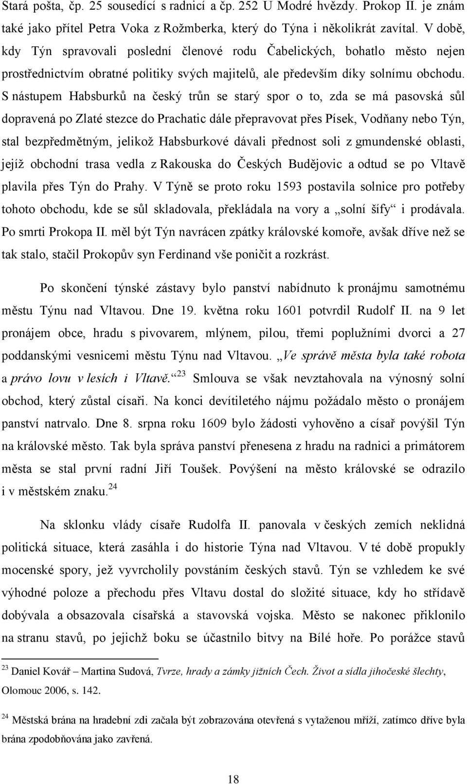 S nástupem Habsburků na český trůn se starý spor o to, zda se má pasovská sůl dopravená po Zlaté stezce do Prachatic dále přepravovat přes Písek, Vodňany nebo Týn, stal bezpředmětným, jelikož