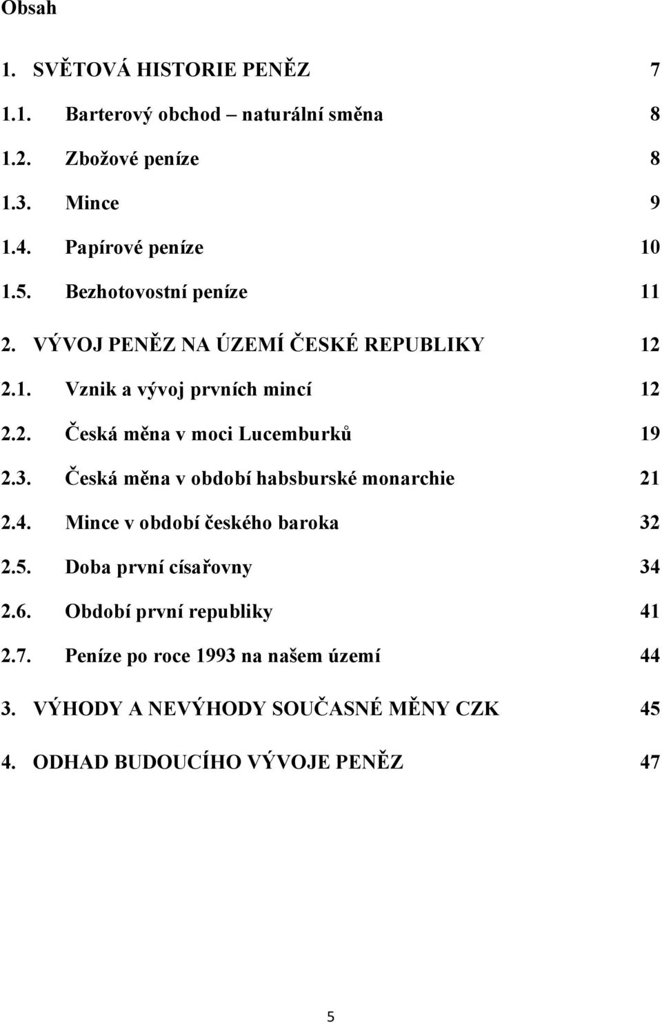 3. Česká měna v období habsburské monarchie 21 2.4. Mince v období českého baroka 32 2.5. Doba první císařovny 34 2.6.