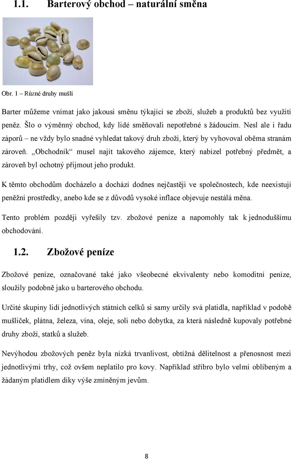 Obchodník musel najít takového zájemce, který nabízel potřebný předmět, a zároveň byl ochotný přijmout jeho produkt.