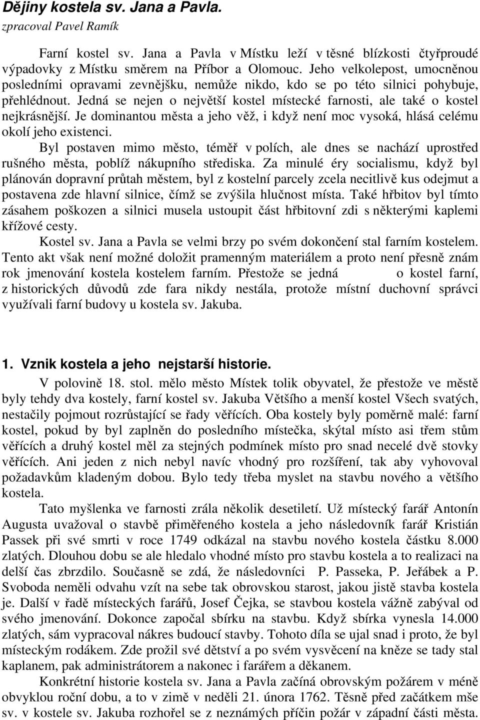 Jedná se nejen o největší kostel místecké farnosti, ale také o kostel nejkrásnější. Je dominantou města a jeho věž, i když není moc vysoká, hlásá celému okolí jeho existenci.