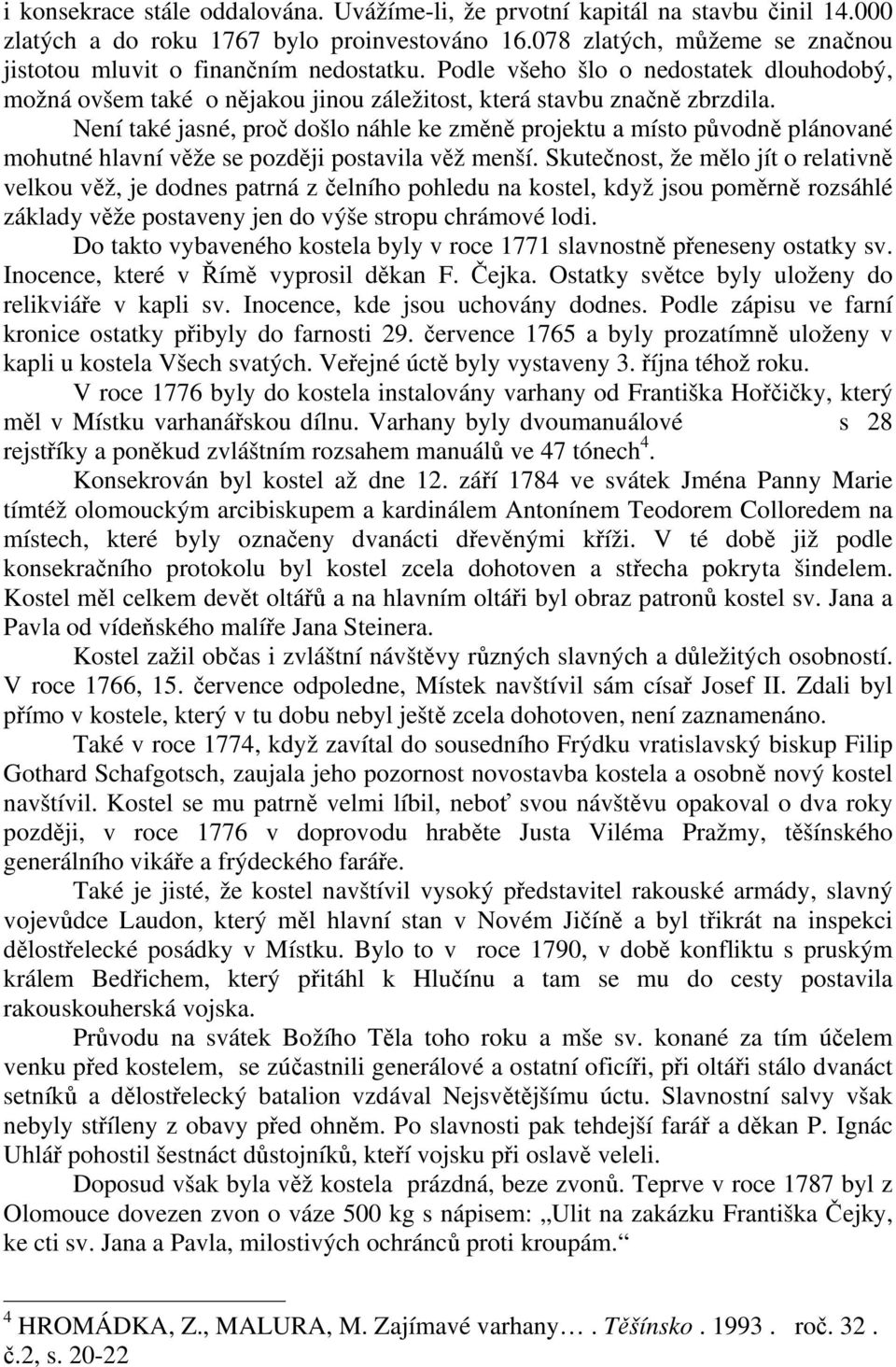 Není také jasné, proč došlo náhle ke změně projektu a místo původně plánované mohutné hlavní věže se později postavila věž menší.