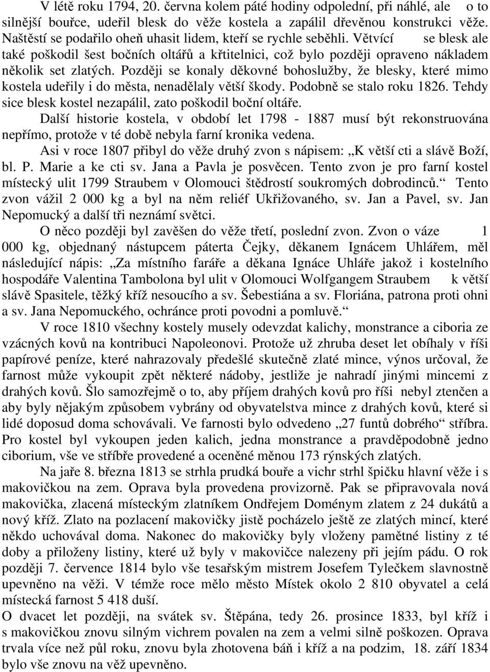 Později se konaly děkovné bohoslužby, že blesky, které mimo kostela udeřily i do města, nenadělaly větší škody. Podobně se stalo roku 1826.