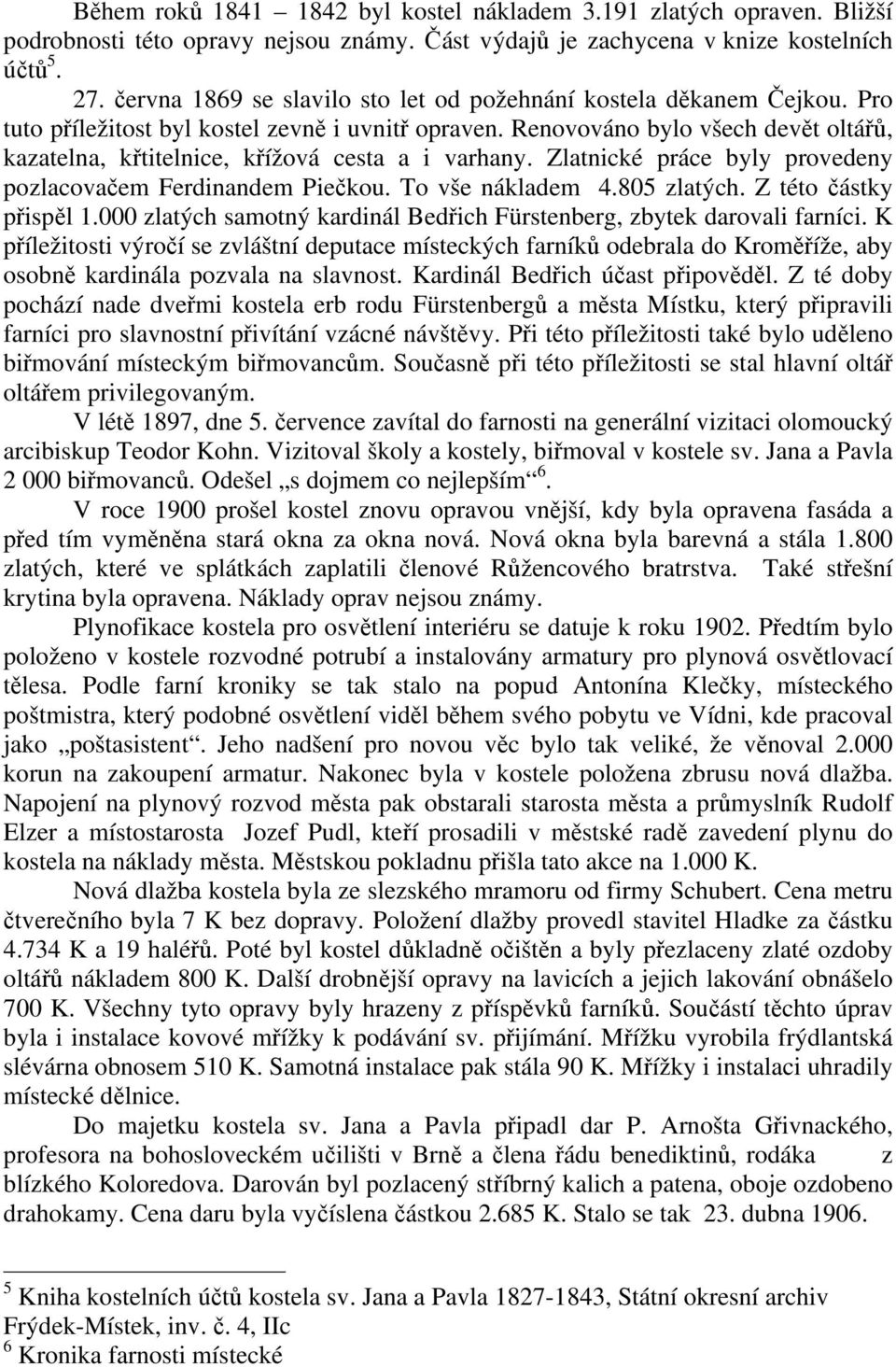 Renovováno bylo všech devět oltářů, kazatelna, křtitelnice, křížová cesta a i varhany. Zlatnické práce byly provedeny pozlacovačem Ferdinandem Piečkou. To vše nákladem 4.805 zlatých.