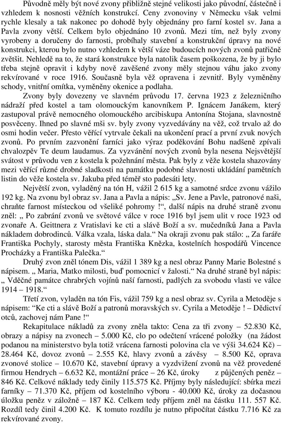 Mezi tím, než byly zvony vyrobeny a doručeny do farnosti, probíhaly stavební a konstrukční úpravy na nové konstrukci, kterou bylo nutno vzhledem k větší váze budoucích nových zvonů patřičně zvětšit.