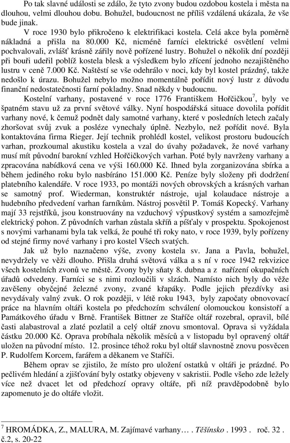 000 Kč, nicméně farníci elektrické osvětlení velmi pochvalovali, zvlášť krásně zářily nově pořízené lustry.