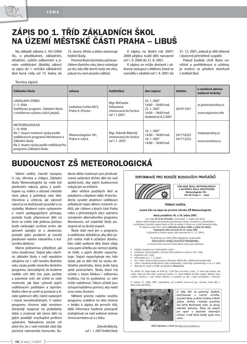 Místo a dobu stanovuje ředitel školy. Povinná školní docházka začíná počátkem školního roku, který následuje po dni, kdy dítě dovrší šestý rok věku, pokud mu není povolen odklad.